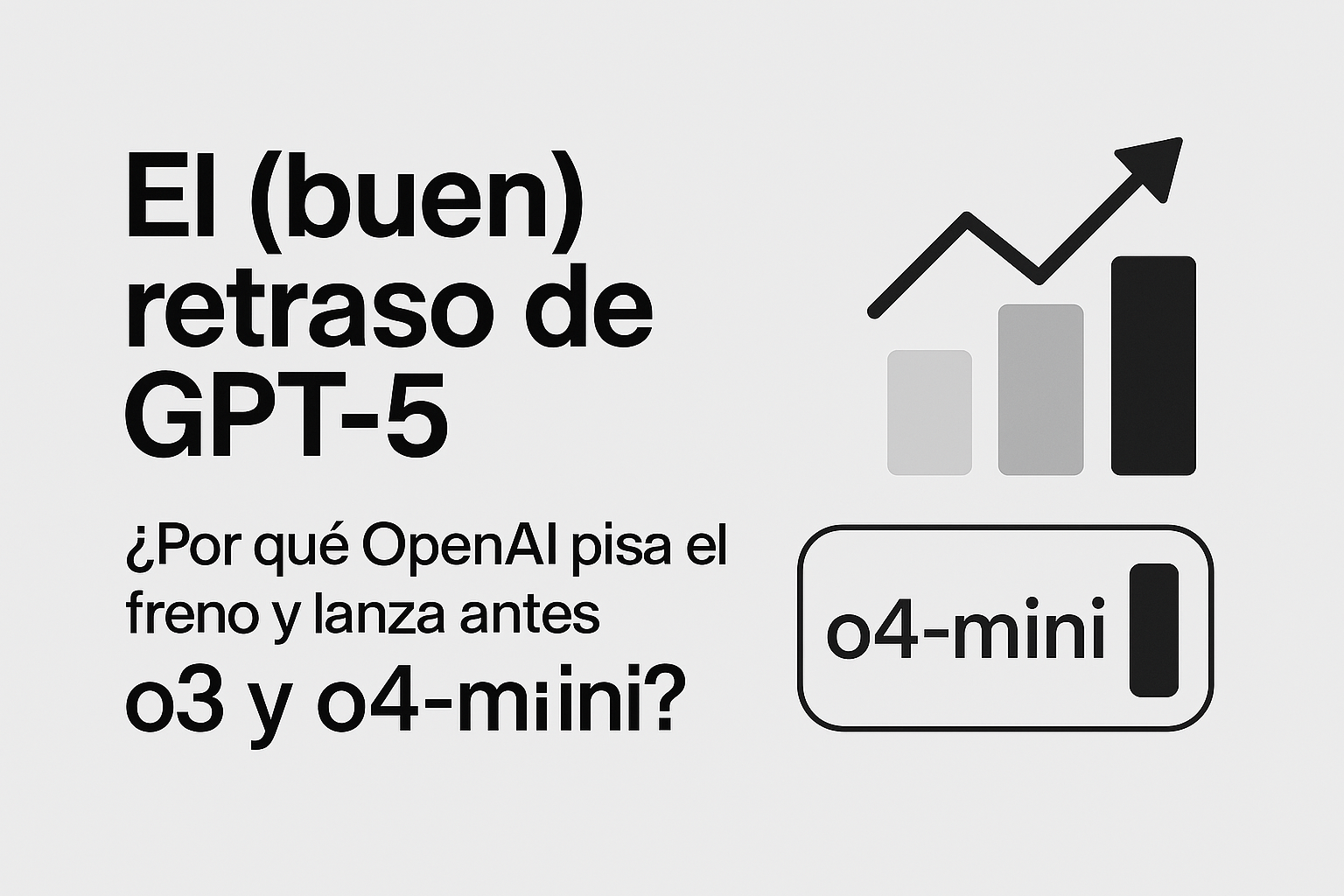 Portada de El (buen) retraso de GPT-5: Por qué OpenAI pisa el freno y lanza antes O3 y O4-mini